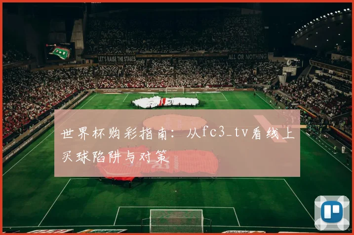 世界杯购彩指南：从fc3_tv看线上买球陷阱与对策