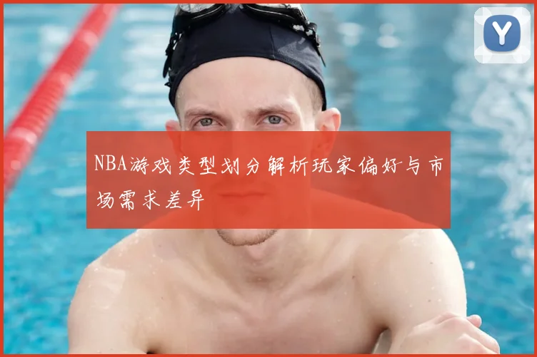 NBA游戏类型划分解析玩家偏好与市场需求差异