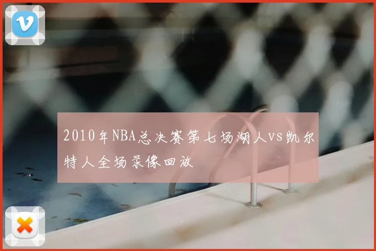 2010年NBA总决赛第七场湖人vs凯尔特人全场录像回放