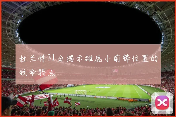杜兰特31分揭示雄鹿小前锋位置的致命弱点