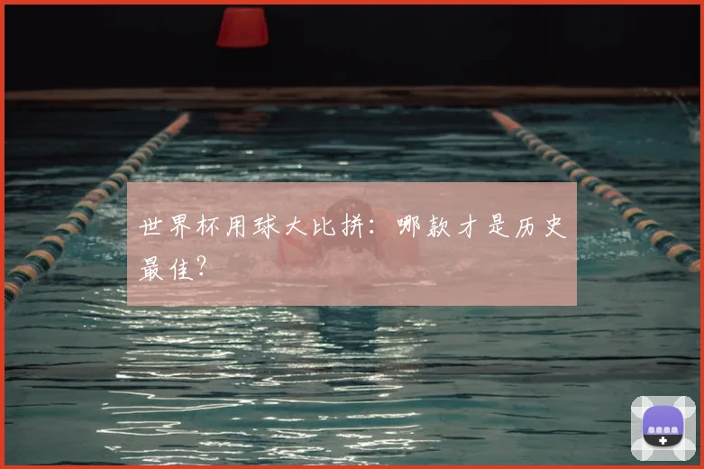 世界杯用球大比拼：哪款才是历史最佳？