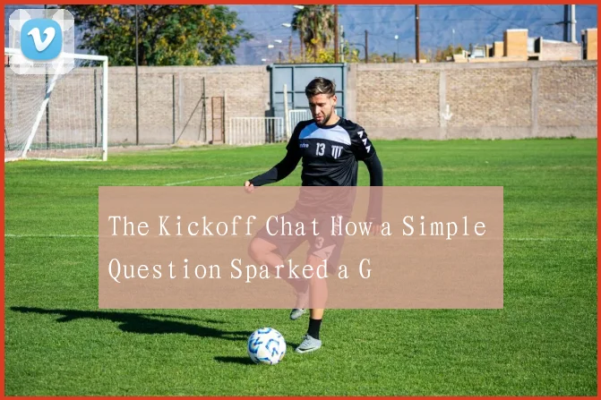 The Kickoff Chat How a Simple Question Sparked a G