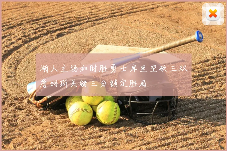 湖人主场加时胜勇士库里空砍三双詹姆斯关键三分锁定胜局