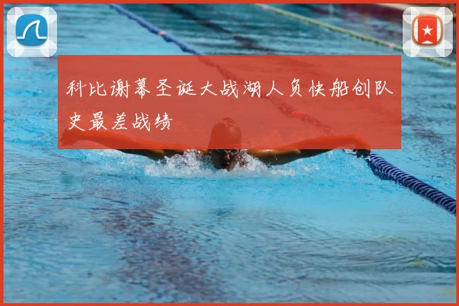 科比谢幕圣诞大战湖人负快船创队史最差战绩