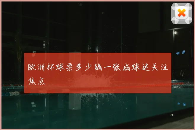 欧洲杯球票多少钱一张成球迷关注焦点