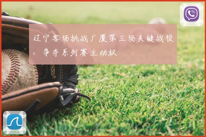 辽宁客场挑战广厦第三场关键战役，争夺系列赛主动权