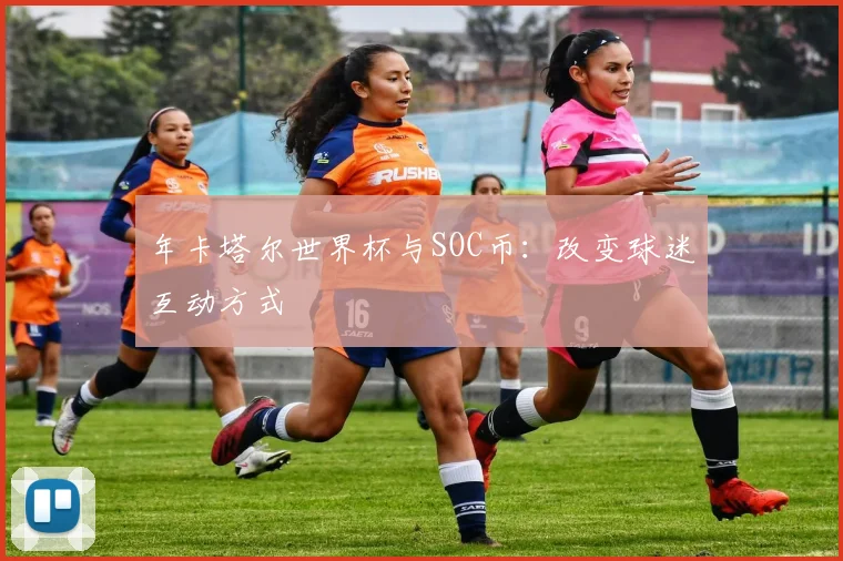 年卡塔尔世界杯与SOC币:改变球迷互动方式
