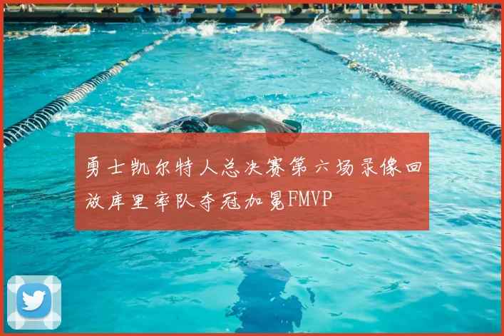 勇士凯尔特人总决赛第六场录像回放库里率队夺冠加冕FMVP