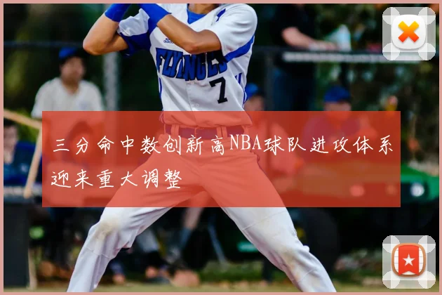 三分命中数创新高NBA球队进攻体系迎来重大调整