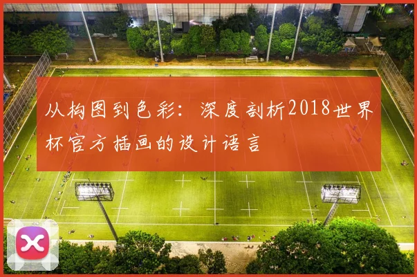 从构图到色彩：深度剖析2018世界杯官方插画的设计语言