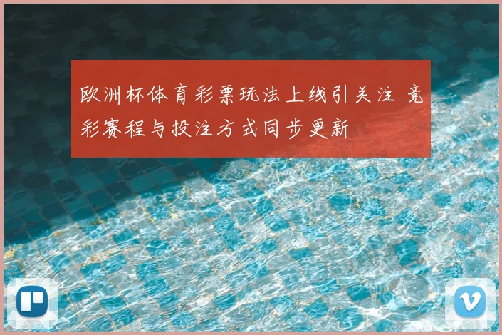 欧洲杯体育彩票玩法上线引关注 竞彩赛程与投注方式同步更新